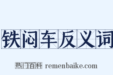 铁闷车反义词是什么意思的图片